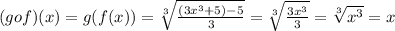 (gof)(x)=g(f(x))=\sqrt[3]{\frac{(3x^3+5)-5}{3}}=\sqrt[3]{\frac{3x^3}{3}}=\sqrt[3]{x^3} =x