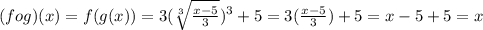 (fog)(x)=f(g(x))=3(\sqrt[3]{\frac{x-5}{3}} )^3+5=3(\frac{x-5}{3})+5=x-5+5=x