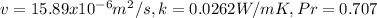 v=15.89x10^{-6} m^2/s , k=0.0262 W/mK, Pr= 0.707