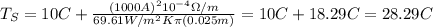 T_S =10 C + \frac{(1000A)^2 10^{-4} \Omega/m}{69.61 W/m^2 K \pi(0.025m)}=10C +18.29 C=28.29 C