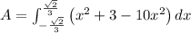 A=\int_{-\frac{\sqrt{2}}{3}}^{\frac{\sqrt{2}}{3}}\left ( x^2+3-10x^2\right )dx
