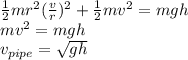 \frac{1}{2}mr^2(\frac{v}{r})^2 + \frac{1}{2}mv^2 = mgh\\mv^2 = mgh\\v_{pipe} = \sqrt{gh}