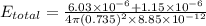 E_{total}=\frac{6.03\times 10^{-6}+1.15\times 10^{-6}}{4\pi (0.735)^2\times 8.85\times 10^{-12}}