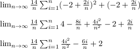\lim_{n \to \infty}\frac{14}{n} \sum_{i=1}^{n} (-2+\frac{2i}{n})^{2} +(-2+\frac{2i}{n})\\\\\lim_{n \to \infty}\frac{14}{n} \sum_{i=1}^{n} 4-\frac{8i}{n}+\frac{4i^2}{n^2} -2+\frac{2i}{n}\\\\\lim_{n \to \infty}\frac{14}{n} \sum_{i=1}^{n} \frac{4i^2}{n^2}-\frac{6i}{n}+2