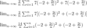 \lim_{n \to \infty}\frac{2}{n} \sum_{i=1}^{n} 7(-2+\frac{2i}{n})^{2} +7(-2+\frac{2i}{n})\\\\\lim_{n \to \infty}\frac{2}{n} \sum_{i=1}^{n} 7[(-2+\frac{2i}{n})^{2} +(-2+\frac{2i}{n})]\\\\\lim_{n \to \infty}\frac{14}{n} \sum_{i=1}^{n} (-2+\frac{2i}{n})^{2} +(-2+\frac{2i}{n})