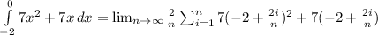 \int\limits^{0}_{-2} {7x^{2}+7x } \, dx=\lim_{n \to \infty}\frac{2}{n} \sum_{i=1}^{n} 7(-2+\frac{2i}{n})^{2} +7(-2+\frac{2i}{n})