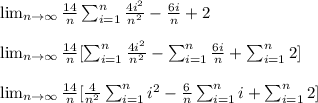 \lim_{n \to \infty}\frac{14}{n} \sum_{i=1}^{n} \frac{4i^2}{n^2}-\frac{6i}{n}+2\\\\\lim_{n \to \infty}\frac{14}{n}[ \sum_{i=1}^{n} \frac{4i^2}{n^2}-\sum_{i=1}^{n}\frac{6i}{n}+\sum_{i=1}^{n}2]\\\\\lim_{n \to \infty}\frac{14}{n}[ \frac{4}{n^2}\sum_{i=1}^{n}i^2 -\frac{6}{n}\sum_{i=1}^{n}i+\sum_{i=1}^{n}2]
