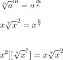 \displaystyle \sqrt[n]{a}^m = a^{\frac{m}{n}} \\ \\ x\sqrt[7]{x}^2 = x^{\frac{9}{7}} \\ \\ \\ [\sqrt[7]{x}^2][\sqrt[7]{x}^7] = x\sqrt[7]{x}^2