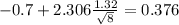-0.7+2.306\frac{1.32}{\sqrt{8}}=0.376