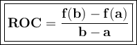 \large{\boxed{\boxed{\bold{ROC=\frac{f(b)-f(a)}{b-a}}}}