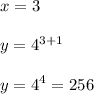 \displaystyle x=3\\\\y=4^{3+1}\\\\y=4^4=256