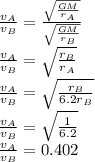 \frac{v_A}{v_B}=\frac{\sqrt{\frac{GM}{r_A}}}{\sqrt{\frac{GM}{r_B}}}\\\frac{v_A}{v_B}=\sqrt{\frac{r_B}{r_A}}\\\frac{v_A}{v_B}=\sqrt{\frac{r_B}{6.2r_B}}\\\frac{v_A}{v_B}=\sqrt{\frac{1}{6.2}}\\\frac{v_A}{v_B}=0.402