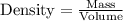 \text{Density}=\frac{\text{Mass}}{\text{Volume}}
