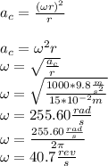 a_c=\frac{(\omega r)^2}{r}\\\\a_c=\omega^2 r\\\omega=\sqrt{\frac{a_c}{r}}\\\omega=\sqrt{\frac{1000*9.8\frac{m}{s^2}}{15*10^{-2}m}}\\\omega=255.60\frac{rad}{s}\\\omega=\frac{255.60\frac{rad}{s}}{2\pi}\\\omega=40.7\frac{rev}{s}