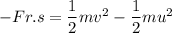 - Fr.s=\dfrac{1}{2}mv^2-\dfrac{1}{2}mu^2