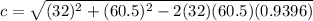 c=\sqrt{(32)^2+(60.5)^2-2(32)(60.5)(0.9396)}