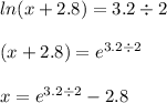 ln (x + 2.8) = 3.2 \div 2\\\\(x + 2.8) = e^{3.2\div 2}\\\\x = e^{3.2 \div 2} - 2.8