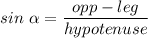 \displaystyle sin\ \alpha=\frac {opp-leg}{hypotenuse}