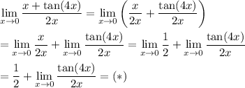 \lim\limits_{x\to0}\dfrac{x+\tan(4x)}{2x}=\lim\limits_{x\to0}\bigg(\dfrac{x}{2x}+\dfrac{\tan(4x)}{2x}\bigg)\\\\=\lim\limits_{x\to0}\dfrac{x}{2x}+\lim\limits_{x\to0}\dfrac{\tan(4x)}{2x}=\lim\limits_{x\to0}\dfrac{1}{2}+\lim\limits_{x\to0}\dfrac{\tan(4x)}{2x}\\\\=\dfrac{1}{2}+\lim\limits_{x\to0}\dfrac{\tan(4x)}{2x}=(*)