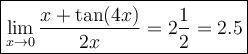 \large\boxed{\lim\limits_{x\to0}\dfrac{x+\tan(4x)}{2x}=2\dfrac{1}{2}=2.5}