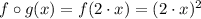 f \circ g (x) = f( 2 \cdot x)= (2 \cdot x )^2