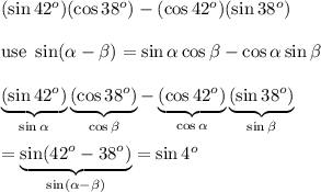 (\sin42^o)(\cos38^o)-(\cos42^o)(\sin38^o)\\\\\text{use}\ \sin(\alpha-\beta)=\sin\alpha\cos\beta-\cos\alpha\sin\beta\\\\\underbrace{(\sin42^o)}_{\sin\alpha}\underbrace{(\cos38^o)}_{\cos\beta}-\underbrace{(\cos42^o)}_{\cos\alpha}\underbrace{(\sin38^o)}_{\sin\beta}\\\\=\underbrace{\sin(42^o-38^o)}_{\sin(\alpha-\beta)}=\sin4^o