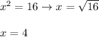 x^2=16\to x=\sqrt{16}\\\\x=4