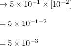 \rightarrow 5 \times 10^{-1} \times [10^{-2}]\\\\=5 \times 10^{-1-2}\\\\=5 \times 10^{-3}