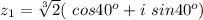 z_1=\sqrt[3]{2}(\ cos40^o+i\ sin40^o)