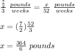 \frac{\frac{7}{2}}{3}\ \frac{pounds}{weeks}=\frac{x}{52}\ \frac{pounds}{weeks}\\\\x=(\frac{7}{2})\frac{52}{3}\\\\x=\frac{364}{6}\ pounds