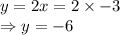 y=2x=2\times -3\\\Rightarrow y=-6