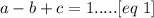 \displaystyle a-b+c=1.....[eq\ 1]