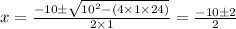 x= \frac{-10\pm \sqrt{10^2-(4\times1\times24)} }{2\times1} = \frac{-10\pm2}{2}