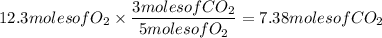 12.3molesofO_{2}\times\dfrac{3molesofCO_{2}}{5molesofO_{2}}=7.38molesofCO_{2}