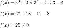 f(x)=3^3+2\times 3^2-4\times 3-8\\\\f(x)=27+18-12-8\\\\f(x)=25\neq0