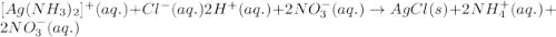 [Ag(NH_3)_2]^+(aq.)+Cl^-(aq.)2H^+(aq.)+2NO_3^-(aq.)\rightarrow AgCl(s)+2NH_4^+(aq.)+2NO_3^-(aq.)