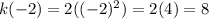 k(-2)=2((-2)^2)=2(4)=8