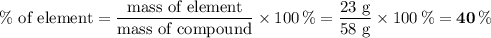 \text{\% of element} = \dfrac{\text{mass of element}}{\text{mass of compound}} \times 100 \, \% = \dfrac{\text{23 g}}{\text{58 g}} \times 100 \, \% =\mathbf{40\, \%}}