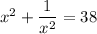 x^2+\dfrac1{x^2}=38