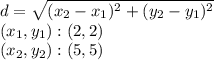 d = \sqrt {(x_ {2} -x_ {1}) ^ 2+ (y_ {2} -y_ {1}) ^ 2}\\(x_ {1}, y_ {1}) :( 2,2)\\(x_ {2}, y_ {2}) :( 5,5)