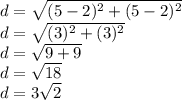 d = \sqrt {(5-2) ^ 2 + (5-2) ^ 2}\\d = \sqrt {(3) ^ 2 + (3) ^ 2}\\d = \sqrt {9 + 9}\\d = \sqrt {18}\\d = 3 \sqrt {2}