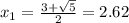 x_1=\frac{3+\sqrt{5}} {2}=2.62