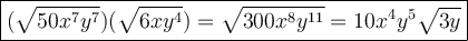 \large\boxed{(\sqrt{50x^{7}y^{7} })(\sqrt{6xy^{4} })=\sqrt{300x^8y^{11}}=10x^4y^5\sqrt{3y}}