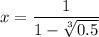 \displaystyle x=\frac{1}{1-\sqrt[3]{0.5}}
