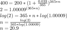 400=200*(1+\frac{0.033}{365})^{365*n}\\2=1.00009^{(365*n)}\\log(2) = 365*n*log(1.00009)\\n= \frac{log(2)}{365*log(1.00009)}\\n= 20.9