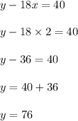 y-18x=40\\\\y-18\times 2=40\\\\y-36=40\\\\y=40+36\\\\y=76