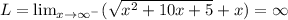 L=\lim_{x\rightarrow \infty^-}(\sqrt{x^2+10x+5}+x)=\infty