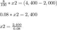 \frac{8}{100} *x2 = (4,400-2,000) \\\\ 0.08*x2=2,400\\\\ x2=\frac{2,400}{0.08}
