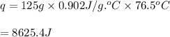q=125g\times 0.902J/g.^oC\times 76.5^oC\\\\\q=8625.4J