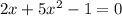 2x + 5x^2-1=0